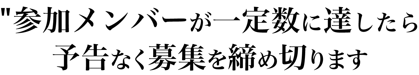 参加者様が一定数に達したら予告なく募集を締め切ります